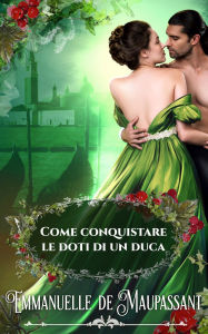 Title: Come conquistare le doti di un duca: Un romanzo storico, Author: Emmanuelle De Maupassant