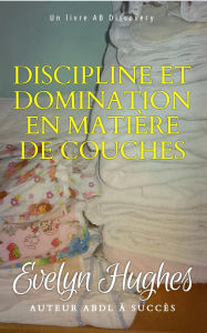 Title: Discipline et domination en matière de couches: Diaper Discipline and Dominance, Author: Evelyn Hughes