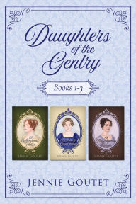 Title: Daughters of the Gentry: The Complete Regency Romance Trilogy, Author: Jennie Goutet