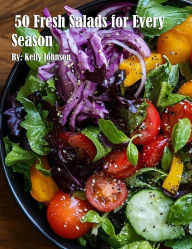 Title: 50 Fresh Salads for Every Season, Author: Kelly Johnson