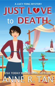 Title: Just Love to Death (A Lucy Fong Mystery #3): A Chinese Cozy Mystery, Author: Anne R. Tan