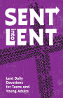 Sent Into Lent: Lent Daily Devotions for Teens and Young Adults