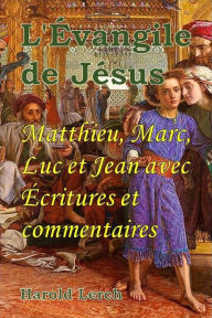 Title: L'Évangile de Jésus: Matthieu, Marc, Luc et Jean avec Écritures et commentaires, Author: Harold Lerch