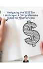 Navigating the 2025 Tax Landscape: A Comprehensive Guide for All Americans