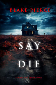 Title: Say Die (An Alison Payne Suspense ThrillerBook One), Author: Blake Pierce