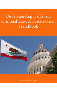 Title: Understanding California Criminal Law: A Practitioner's Handbook, Author: Daxter Aujla