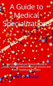 Title: A Guide to Medical Specializations, Author: Mary Kavanaugh