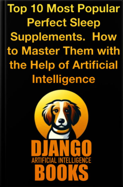 Top 10 Most Popular Perfect Sleep Supplements. How to Master Them with the Help of Artificial Intelligence