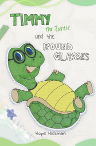 Title: Timmy the Turtle and the Round Glasses, Author: Hope Hickman