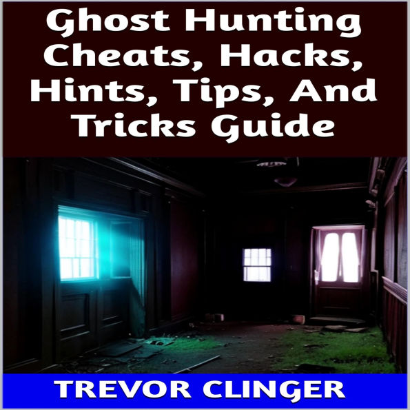 Ghost Hunting Cheats, Hacks, Hints, Tips, And Tricks Guide