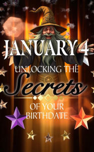 Title: January 4: Unlocking the Secrets of Your Birthdate, Author: Robert J. Dornan