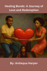 Title: Healing Bonds: A Journey of Love and Redemption, Author: Antiequa Harper