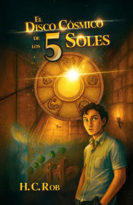 Title: El disco cósmico de los cinco soles, Author: H. C. Rob
