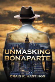 Title: UNMASKING BONAPARTE, Author: Craig Hastings