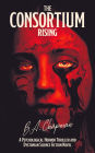 The Consortium - Rising: A Psychological Horror Thriller and Dystopian Science Fiction Novel