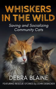 Title: Whiskers in the Wild: Saving and Socializing Community Cats, Author: Debra Blaine