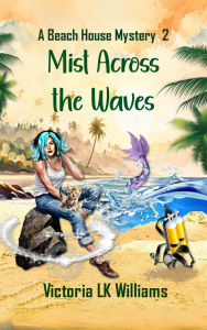 Title: Mist Across the Waves: Family Legends & A Sea Witch's Deceit: A Paranormal Cozy Mystery, Author: Victoria Lk Williams