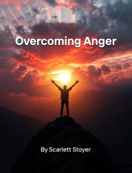 Title: Overcoming Anger, Author: Scarlett Stoyer