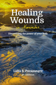 Title: Healing Wounds in November: Discovering the power of your faith, Author: Lidia Pocasangre