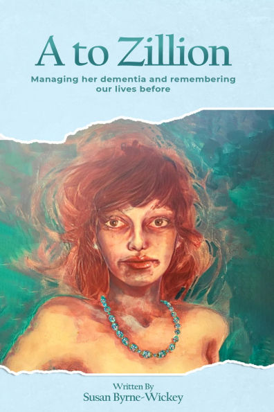 A to Zillion: Managing Her Dementia and Remembering Our Lives Before