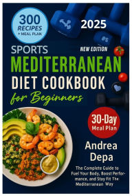 Title: Mediterranean Diet for Beginners in Sports: The Complete Guide to Fuel Your Body, Boost Performance, and Stay Fit the Mediterranean Way, Author: Andrea De Pasquale