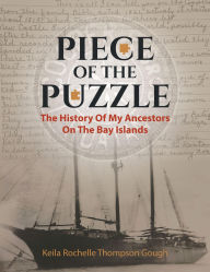 Title: Piece of the Puzzle: The History of My Ancestors on the Bay Islands, Author: Keila Rochelle Thompson Gough