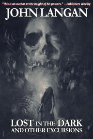 Title: Lost in the Dark and Other Excursions, Author: John Langan