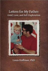 Title: Letters for My Father: Grief, Love, and Self-Exploration, Author: Louis Hoffman