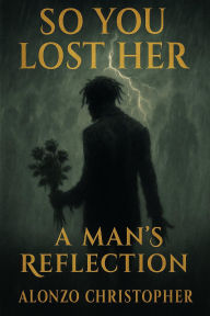 Title: So You Lost Her: Mens reflection handbook, Author: Alonzo Christopher