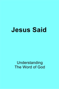 Title: Jesus Said: Understanding The Word of God, Author: Raymond Wells