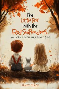 Title: The Little Boy with the Red Suspenders: You Can Touch Me, I Don't Bite, Author: Sandy Black