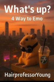 Title: What's Up: 4 Way to Emo, Author: Young Hairprofessor