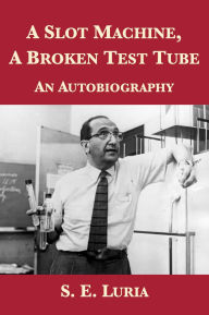 Title: A Slot Machine, A Broken Test Tube: An Autobiography, Author: S. E. Luria
