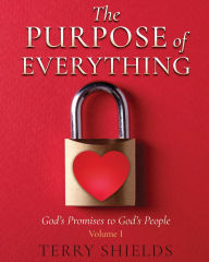 Title: The Purpose of Everything: God's Promises to God's People, Author: Terry Shields