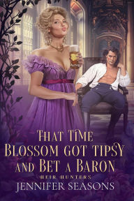 Title: That Time Blossom Got Tipsy and Bet a Baron, Author: Jennifer Seasons