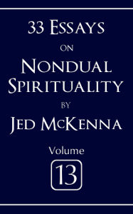 Title: 33 Essays on Nondual Spirituality Volume 13, Author: Jed Mckenna