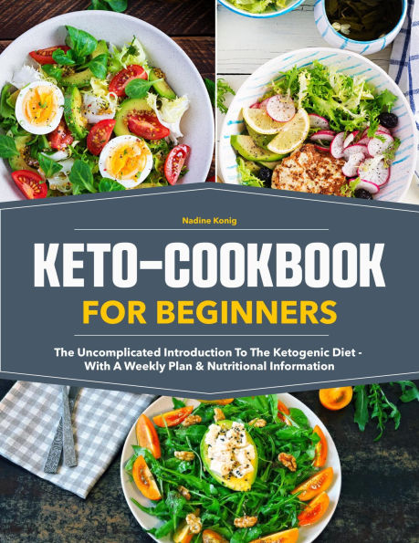 Keto Cookbook for Beginners: The uncomplicated introduction to the ketogenic diet - with a weekly plan & nutritional information