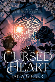 Title: A Cursed Heart: Dark Spells, Immortal Fangs, and the Curse That Binds Them, Author: Jana Cser