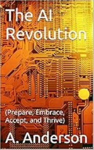 Title: The AI Revolution: (Prepare, Embrace, Accept, and Thrive), Author: Angela Anderson
