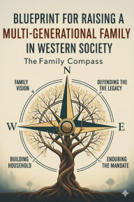 Title: Blueprint for Raising a Multi-Generational Family in Western Society: The Family Compass, Author: JASON ROSS