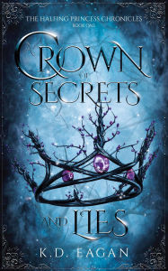 Title: A Crown of Secrets and Lies, Author: K.D. Eagan