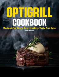 Title: Optigrill Cookbook: Recipes for every day - Healthy, tasty and safe, Author: Roshni Kabir