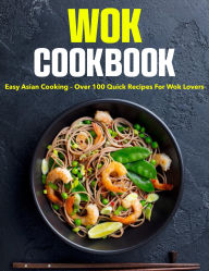 Title: Wok Cookbook: Easy Asian Cooking Over 100 quick recipes for wok lovers, Author: Jason Roy