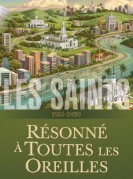 Title: Les saints : L'histoire de l'Église de Jésus-Christ dans les derniers jours, tome 4: Résonné à toutes les oreilles, 1955-2020, Author: L'Église de Jésus-Christ