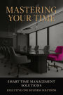 Mastering Your Time: Smart Time Management Solutions