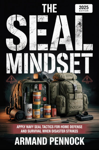 The SEAL Mindset: How to Prepare, Protect, and Thrive in Crisis