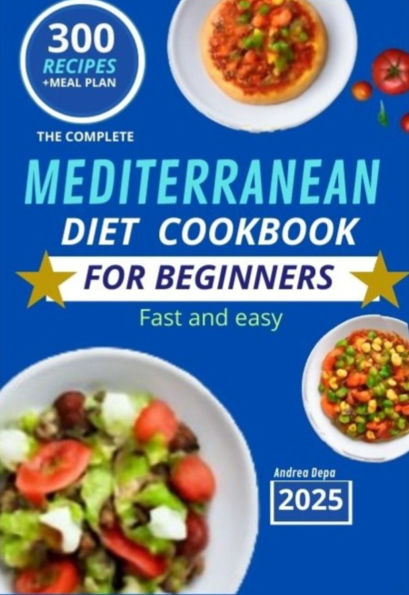 Mediterranean Diet cookbook for Beginners 4: Guide practice 300 recipes fast and easy + 30 days meal plan / shopping list 2025