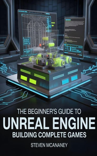 The Beginner's Guide to Unreal Engine Building Complete Games