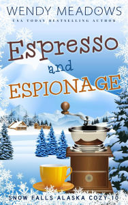 Title: Espresso and Espionage: Snow Falls Alaska Cozy, Author: Wendy Meadows