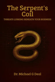 Title: The Serpents Coil: Threats Lurking Beneath Your Business, Author: Dr. Michael G Deal
